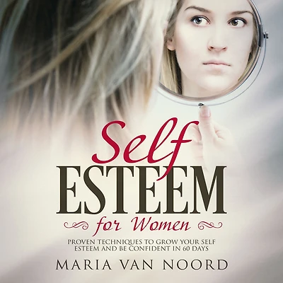 Self-Esteem for Women: Proven Techniques and Habits to Grow Your Self-Esteem, Assertiveness Confidence Just 60 Days