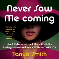 Never Saw Me Coming: How I Outsmarted the FBI and Entire Banking System-and Pocketed $40 Million