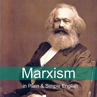 Marxism Plain and Simple English: The Theory of a Way Anyone Can Understand