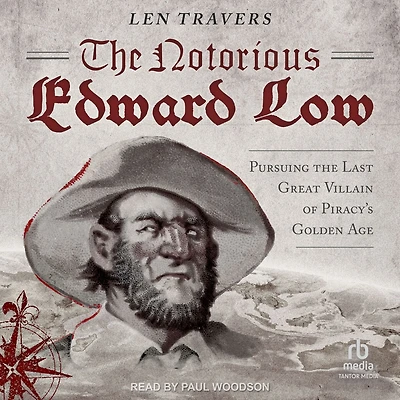 the Notorious Edward Low: Pursuing Last Great Villain of Piracy's Golden Age