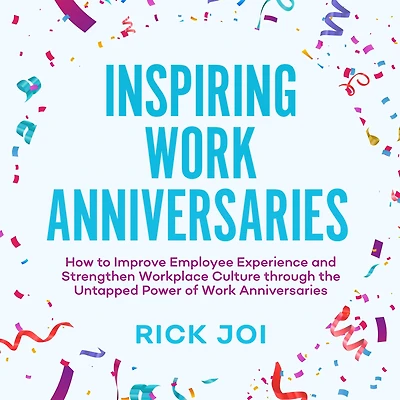 Inspiring Work Anniversaries: How to Improve Employee Experience and Strengthen Workplace Culture through the Untapped Power of Work Anniversaries
