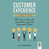 Customer Experience: Todo lo que necesitas saber para diseñar y medir tus Experiencias Cliente