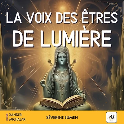 La voix des êtres de lumière: Comprendre les messages de vos guides spirituels, décrypter les signes de l'au-delà, se connecter à vos anges gardiens pour une transformation personnelle et une vie spirituelle épanouie