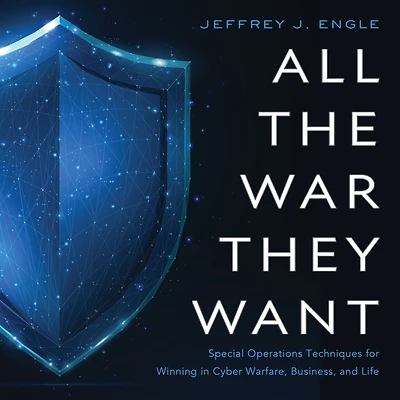 All the War They Want: Special Operations Techniques for Winning Cyber Warfare, Business, and Life