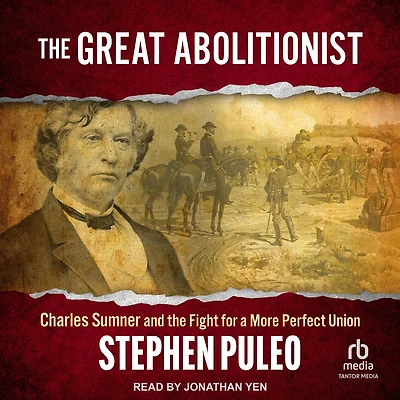 the Great Abolitionist: Charles Sumner and Fight for a More Perfect Union