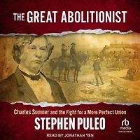 the Great Abolitionist: Charles Sumner and Fight for a More Perfect Union