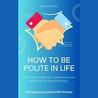 How to Be Polite Life: Your Path Better Communication and Positive Relationships
