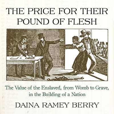 the Price for Their Pound of Flesh: Value Enslaved, from Womb to Grave, Building a Nation