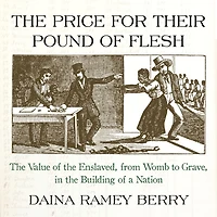 the Price for Their Pound of Flesh: Value Enslaved, from Womb to Grave, Building a Nation