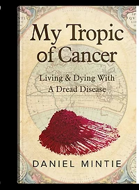 My Tropic Of Cancer: Living & Dying With A Dread Disease