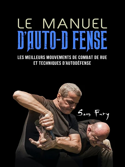 Le Manuel D'Auto-Defense: Les meilleurs mouvements de combat de rue et techniques d'autodefense