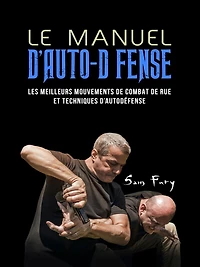 Le Manuel D'Auto-Defense: Les meilleurs mouvements de combat de rue et techniques d'autodefense
