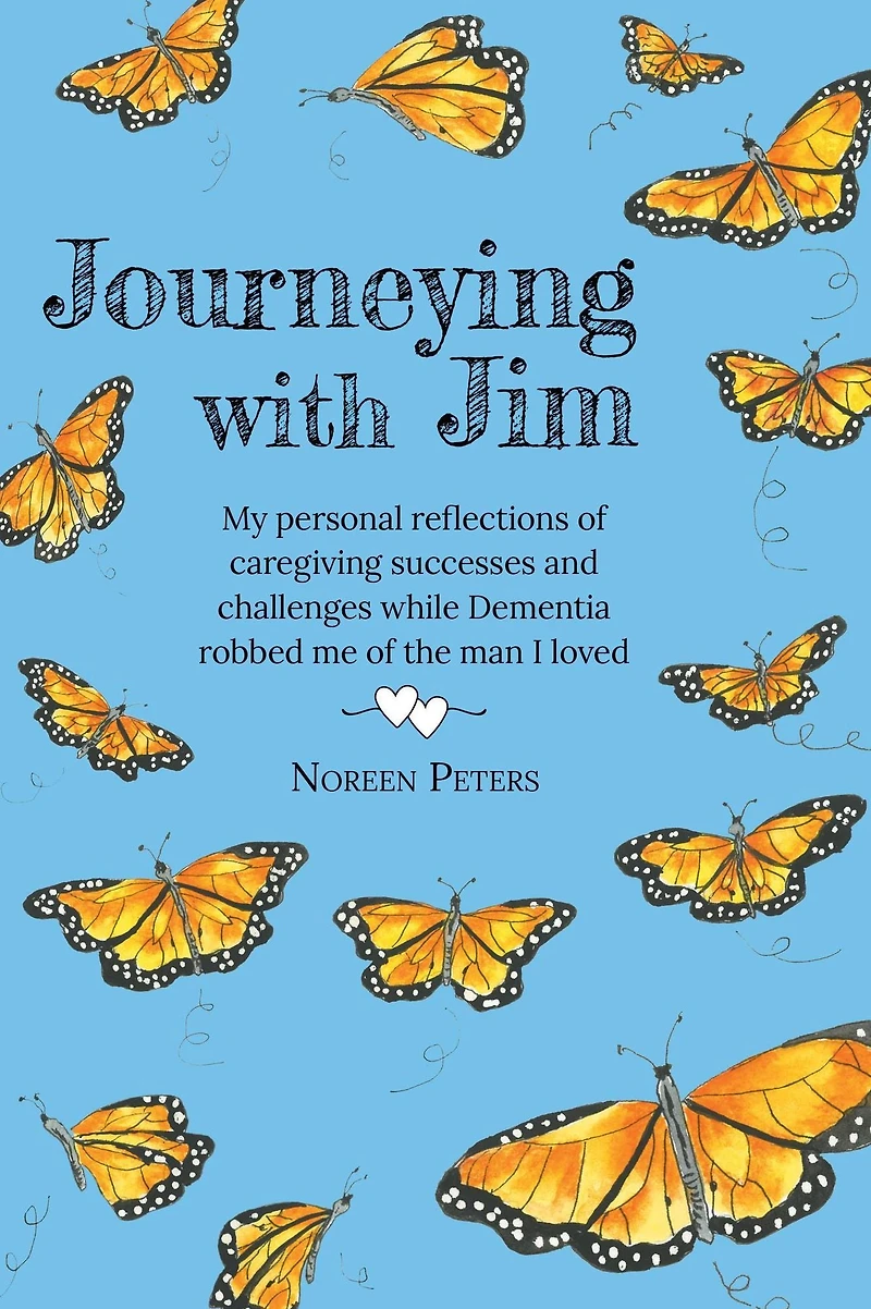 Journeying with Jim: My personal reflections of caregiving successes and challenges while Dementia robbed me of the man I loved