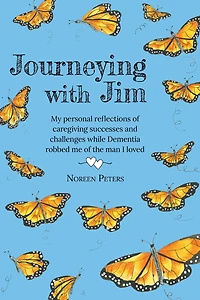Journeying with Jim: My personal reflections of caregiving successes and challenges while Dementia robbed me of the man I loved