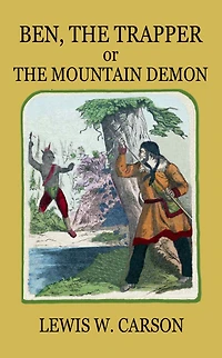 Ben, The Trapper or The Mountain Demon: A TALE OF THE BLACK HILLS
