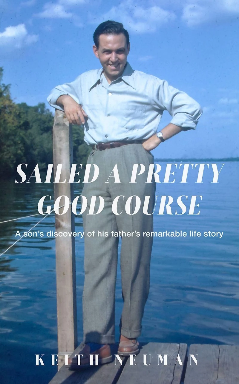 Sailed A Pretty Good Course: son's discovery of his father's remarkable life story