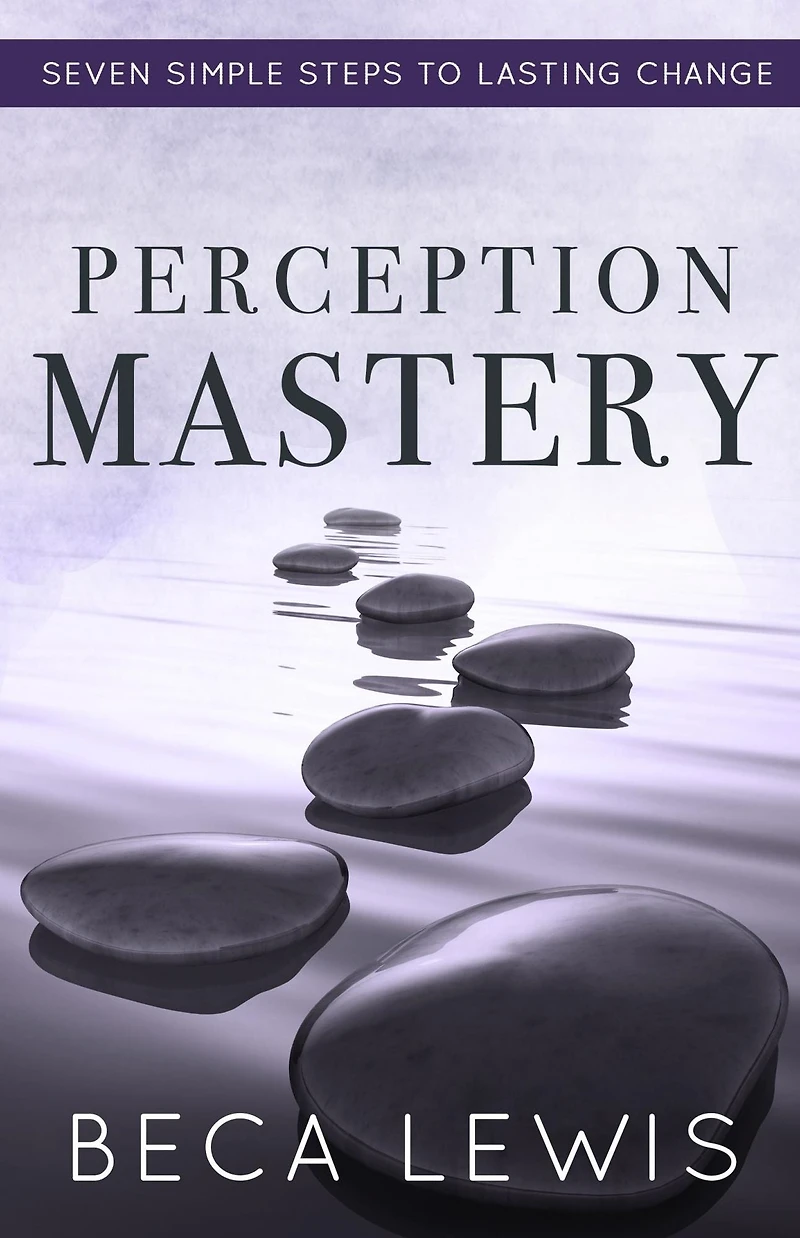 Perception Mastery: Seven Simple Steps To Lasting Change