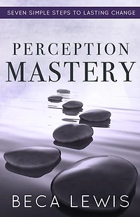 Perception Mastery: Seven Simple Steps To Lasting Change