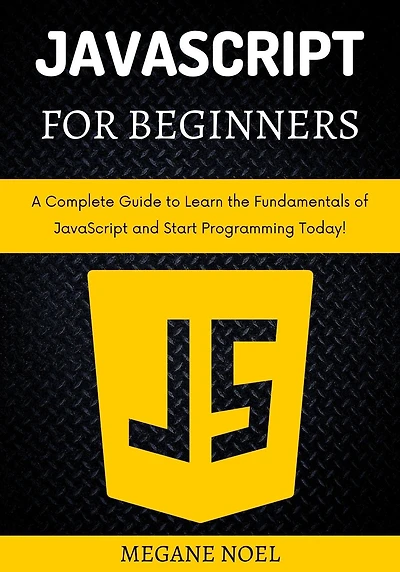 JavaScript for Beginners: A Complete Guide to Learn the Fundamentals of and Start Programming Today!