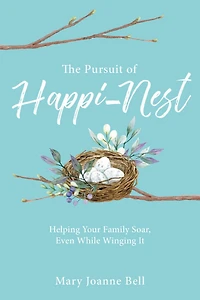 The Pursuit of Happi-nest: Helping Your Family Soar, Even While Winging It