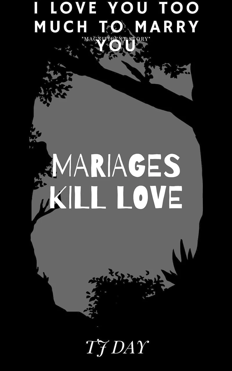 MARIAGES KILL LOVE: I Love you too much to marry youv