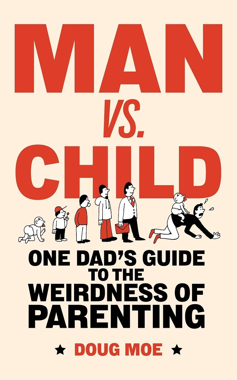 Man vs. Child: One Dad's Guide to the Weirdness of Parenting