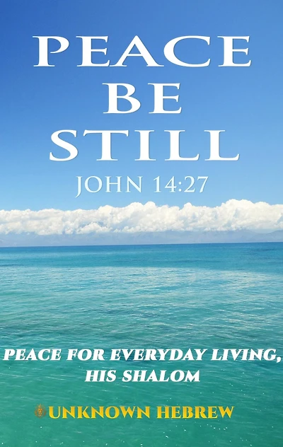Peace Be Still John 14:27: Peace For Everyday Living, His Shalom