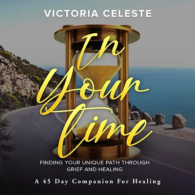 Your Time- Finding Unique Path Through Grief and Healing:: A 45 Day Companion for Healing