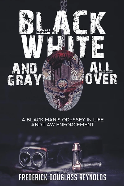 Black, White, and Gray All Over: A Black Man's Odyssey Life Law Enforcement