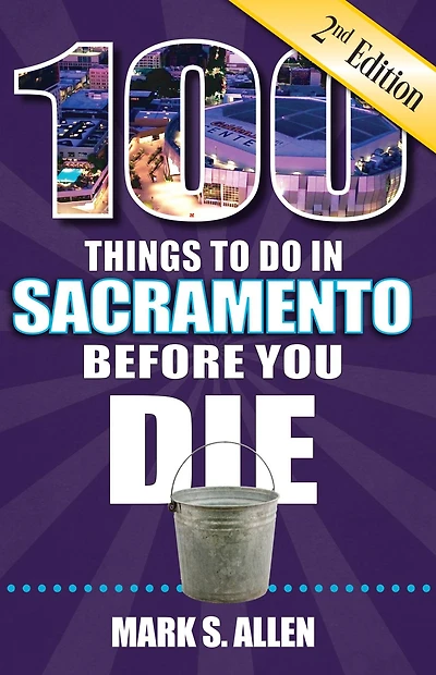100 Things to Do Sacramento Before You Die, 2nd Edition