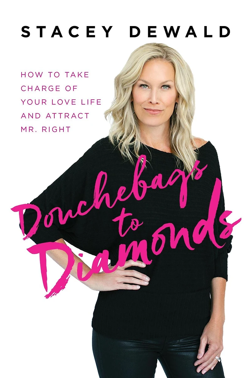 Douchebags to Diamonds: How Take Charge of Your Love Life and Attract Mr. Right