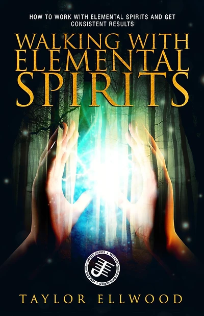 Walking with Elemental Spirits: How to Work with Elemental Spirits and get Consistent Results