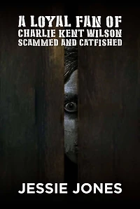 A LOYAL FAN OF CHARLIE KENT WILSON SCAMMED AND CATFISHED