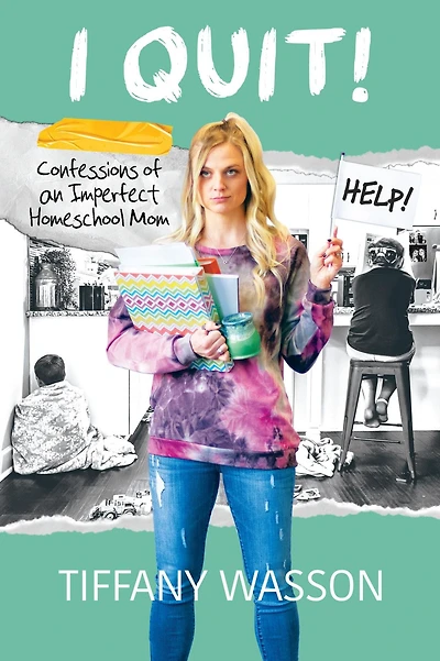 I QUIT!: Confessions of an Imperfect Homeschool Mom
