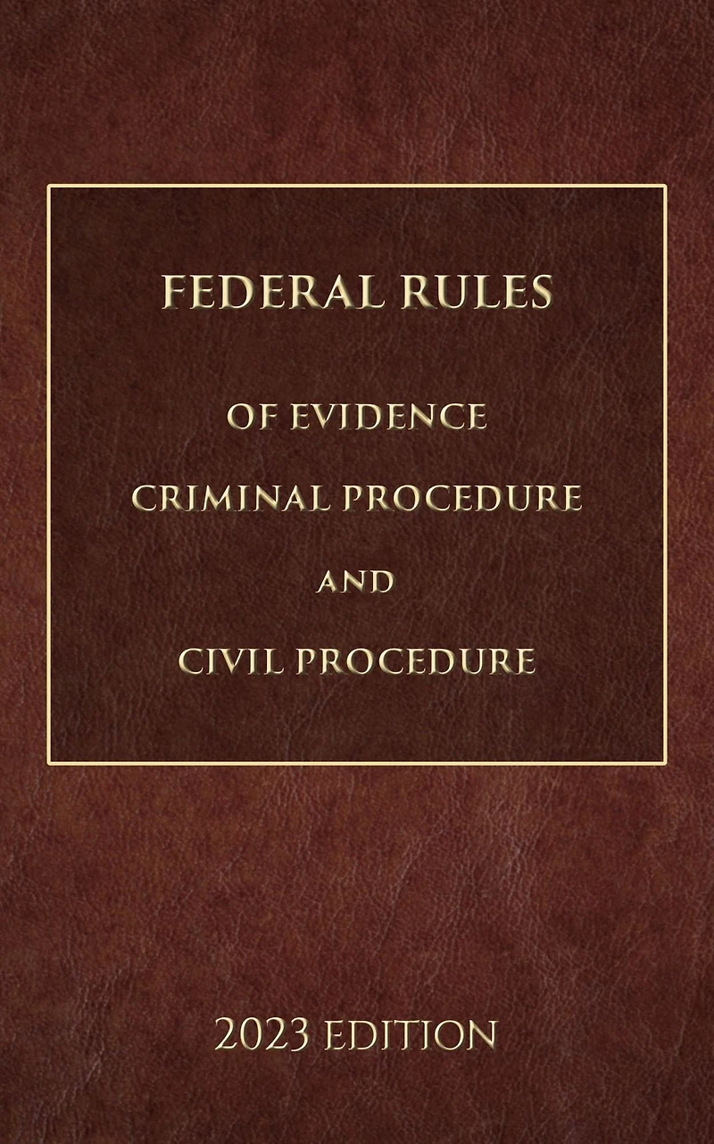 Federal Rules of Evidence, Criminal Procedure and Civil 2023 Edition