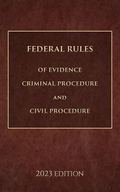 Federal Rules of Evidence, Criminal Procedure and Civil 2023 Edition