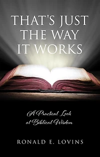 That's Just the Way It Works: A Practical Look at Biblical Wisdom