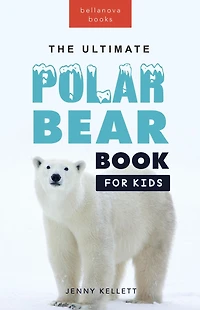 Polar Bears: The Ultimate Bear Book for Kids: 100+ Facts, Photos, Quiz & More