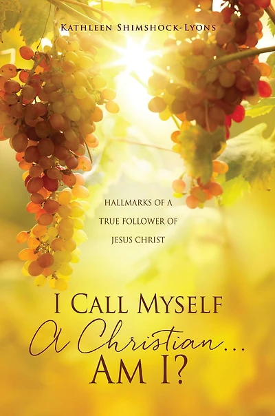 I Call Myself A Christian...Am I?: HALLMARKS OF TRUE FOLLOWER JESUS CHRIST