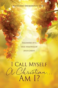 I Call Myself A Christian...Am I?: HALLMARKS OF TRUE FOLLOWER JESUS CHRIST