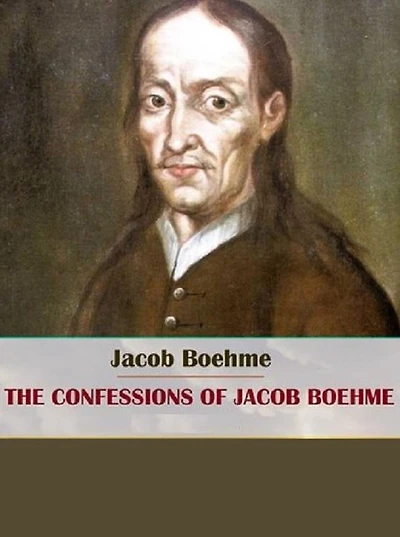 The Confessions of Jacob Boehme (Illustrated)