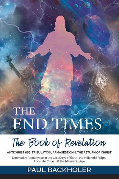 the End Times, Book of Revelation, Antichrist 666, Tribulation, Armageddon and Return Christ: Doomsday Apocalypse Last Days Earth, Millennial Reign, Apostate Church & Messianic Age