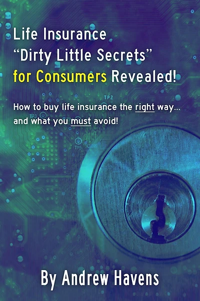Life Insurance "Dirty Little Secrets" for Consumers Revealed!: How to buy life insurance the right way... and what you must avoid!