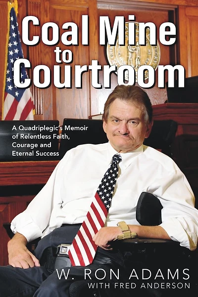 Coal Mine to Courtroom: A Quadriplegic's Memoir of Relentless Faith, Courage and Eternal Success