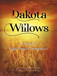 Dakota Willows: A Story of Volga Deutsch Immigration
