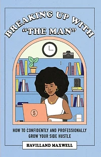 Breaking Up with The Man: How to Confidently and Professionally Grow Your Side Hustle