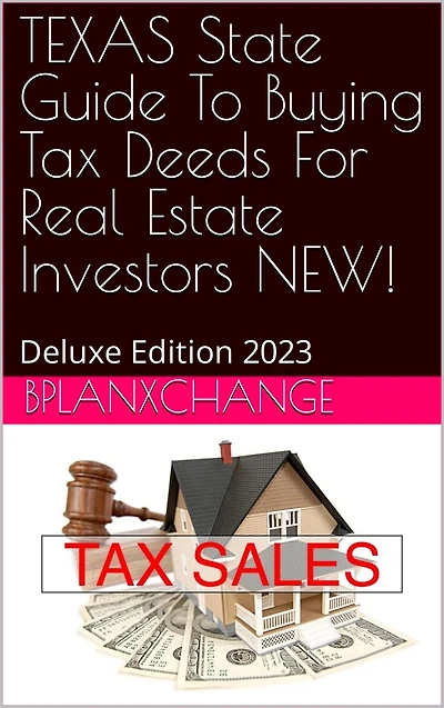 TEXAS Tax Deed & Tax Lien Certificate Investors Guide: Deluxe Edition 2023