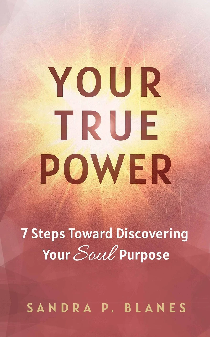 Your True Power: 7 Steps Toward Discovering Soul Purpose