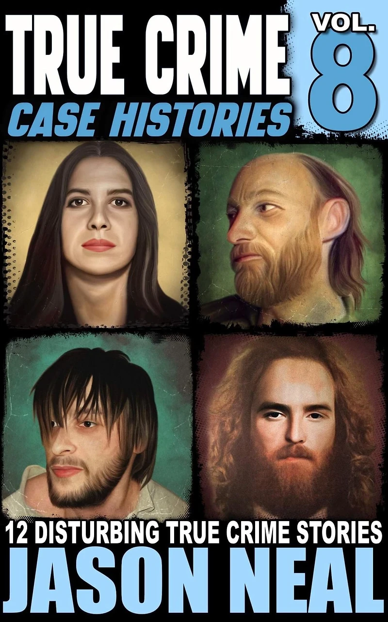 True Crime Case Histories - Volume 8: 12 Disturbing Stories