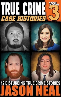 True Crime Case Histories - Volume 3: 12 Disturbing Stories